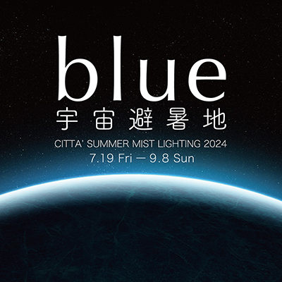 blue 宇宙避暑地<br>CITTA’ SUMMER MIST LIGHTING 2024